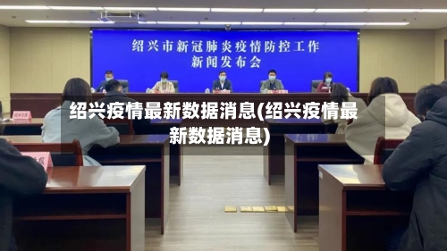绍兴疫情最新数据消息(绍兴疫情最新数据消息)