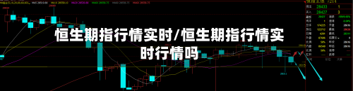 恒生期指行情实时/恒生期指行情实时行情吗-第2张图片