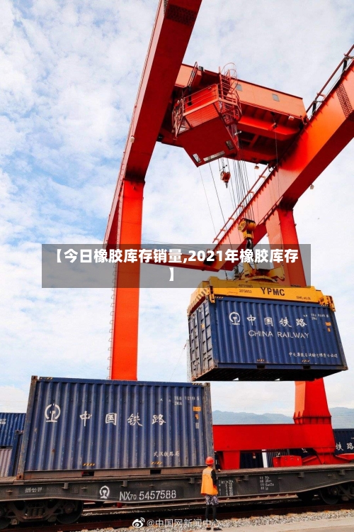 【今日橡胶库存销量,2021年橡胶库存】-第2张图片