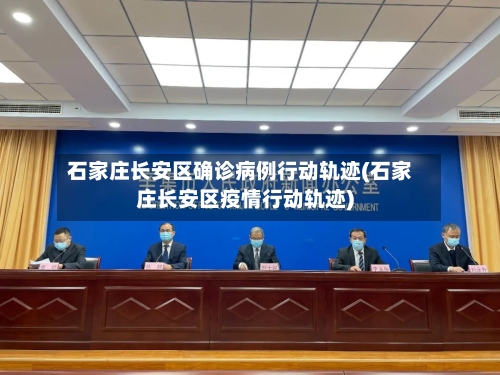 石家庄长安区确诊病例行动轨迹(石家庄长安区疫情行动轨迹)-第3张图片