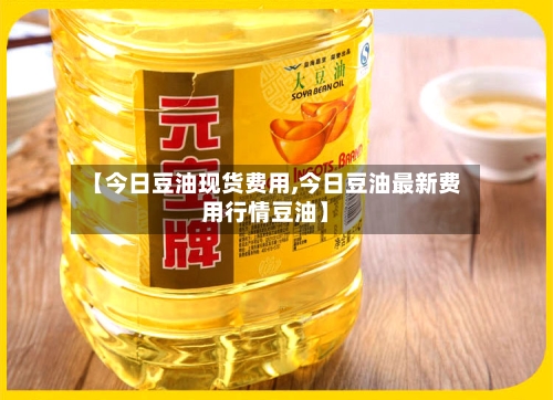 【今日豆油现货费用,今日豆油最新费用行情豆油】-第3张图片