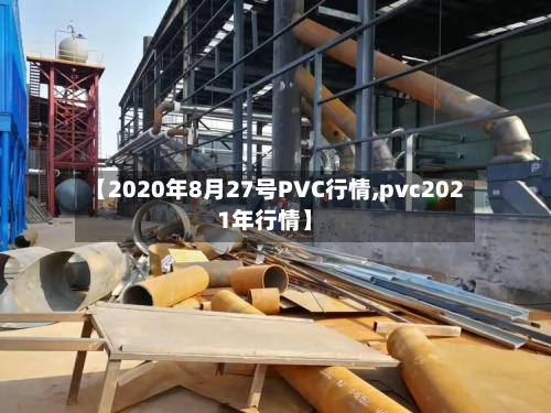 【2020年8月27号PVC行情,pvc2021年行情】-第2张图片