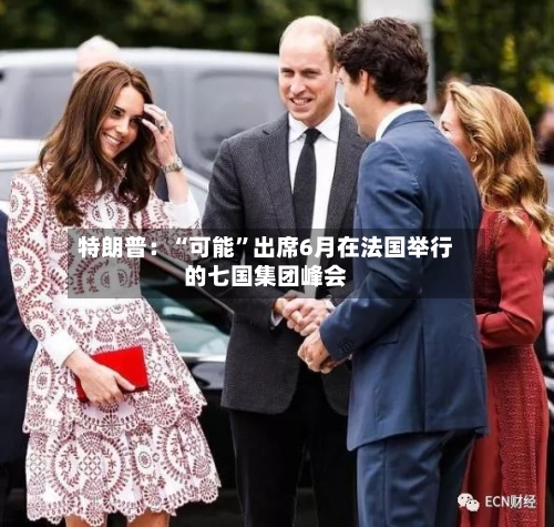 特朗普：“可能”出席6月在法国举行的七国集团峰会-第2张图片