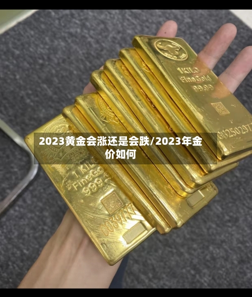 2023黄金会涨还是会跌/2023年金价如何-第1张图片
