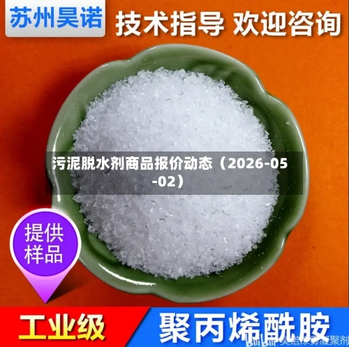 污泥脱水剂商品报价动态（2026-05-02）-第1张图片